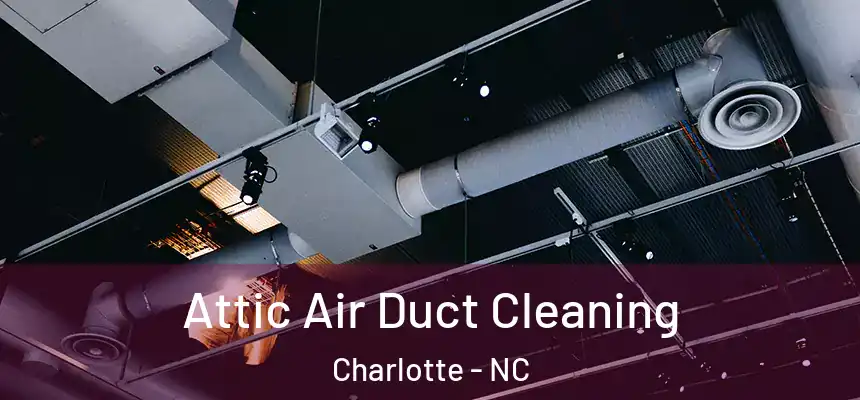  Attic Air Duct Cleaning Charlotte - NC