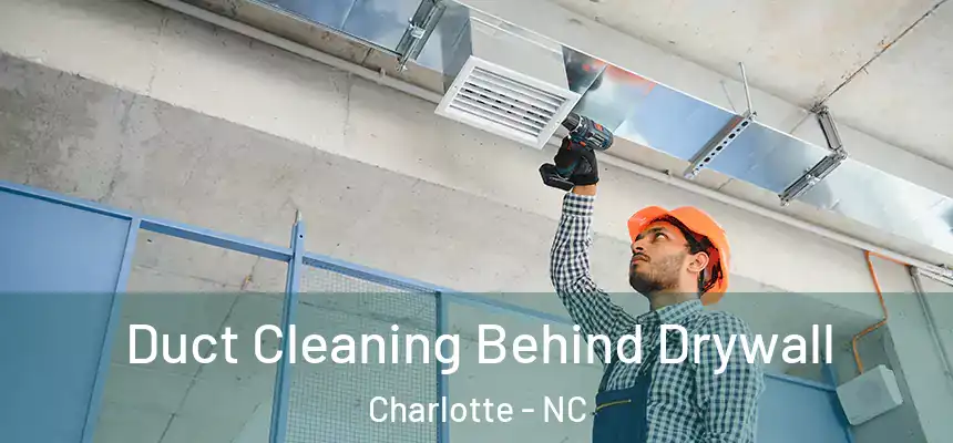Duct Cleaning Behind Drywall Charlotte - NC
