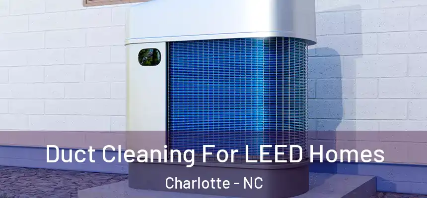  Duct Cleaning For LEED Homes Charlotte - NC