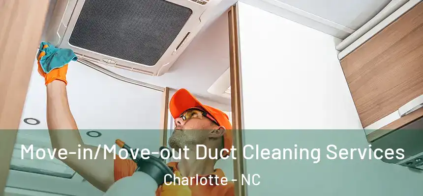  Move-in/Move-out Duct Cleaning Services Charlotte - NC