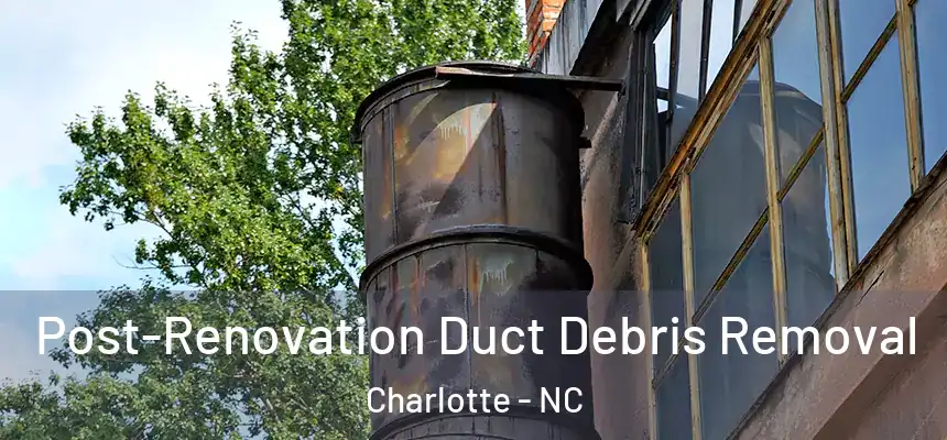  Post-Renovation Duct Debris Removal Charlotte - NC
