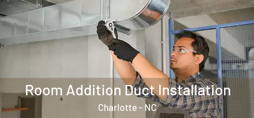 Room Addition Duct Installation Charlotte - NC